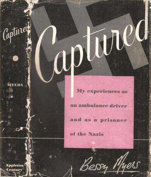 Captured - My Experiences as an Ambulance Driver and as a Prisioner of the Nazis  By: Bessy Myers