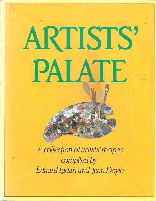 Artists' Palate A Collection of Artists Recipes By: Eduard Ladan & Jean Doyle