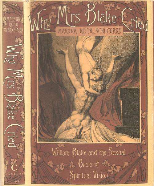 Why Mrs. Blake Cried - William Blake and the Sexual Basis of Spiritual Vision By: M. K. Schuchard