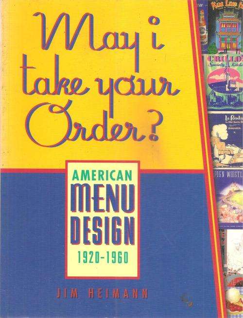 May I Take Your Order - American Menu Design 1920 - 1960 By: Jim Heimann