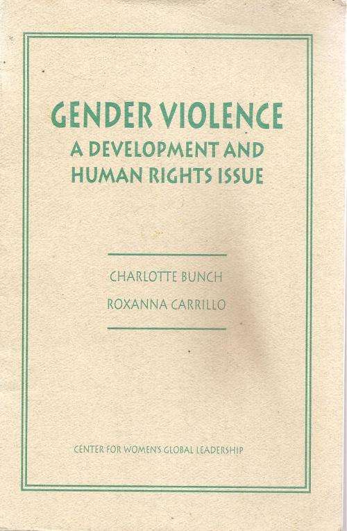 Gender Violence A Development and Human Rights Issue  By: Charlotte Bunch & Roxanna Carillo