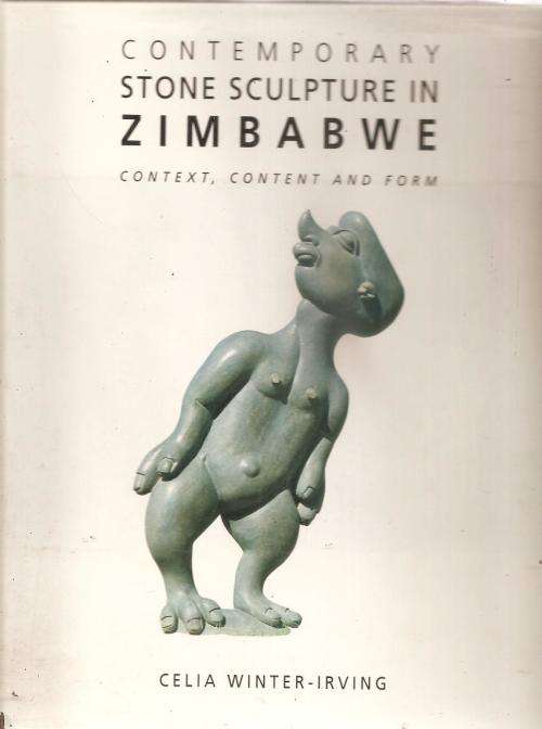 Contemporary Stone Sculpture in Zimbabwe - Context, Content and Form  By: Celia Winter-Irving