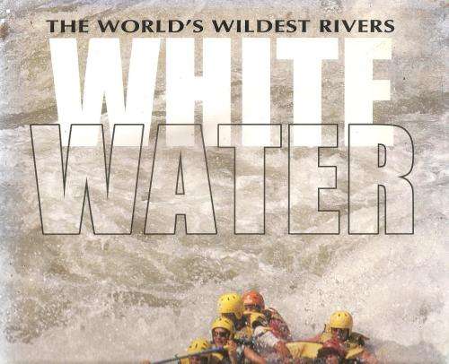 The Worlds Wildest Rivers, White Water  By: Graeme Addison  *** Signed Copy***