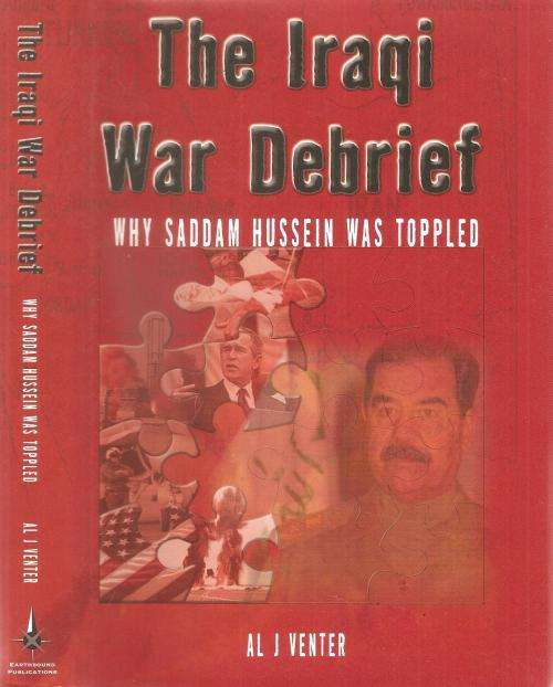 Tha Iraqi War Debrief - Why Saddam Hussein was Toppled By: Al J. Venter **SIGNED COPY**