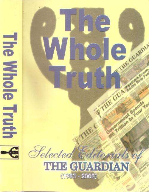 The Whole Truth - Selected Editorials of the Guardian 1983 - 2003 Ed. Reuben Abati