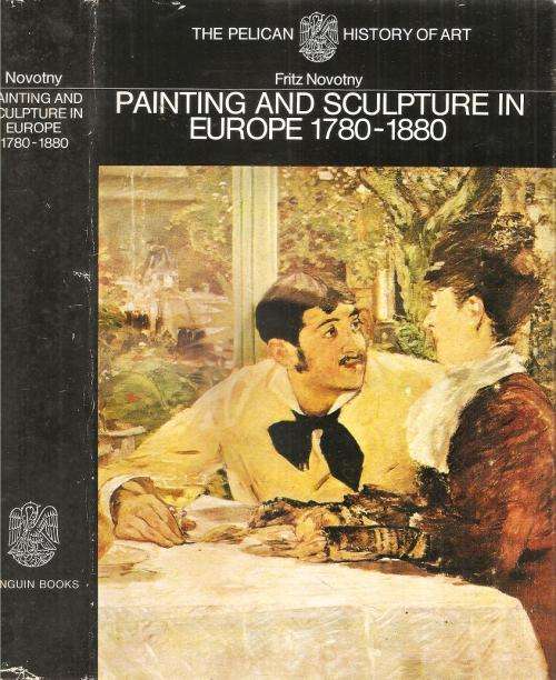 Painting and Sculpture in Europe 1780 - 1880 By: Fritz Novotny