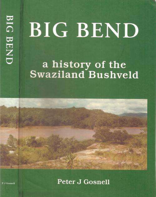 Big Bend - a History of the Swaziland Bushveld  By: Peter J. Gosnell ***Scarce Signed Copy***