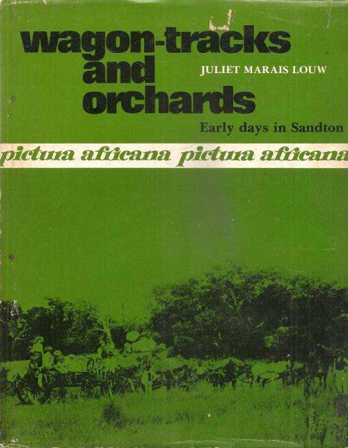 Wagon Tracks and Orchards - Early Days in Sandton  By: Juliet Marais Louw ***Signed Copy***