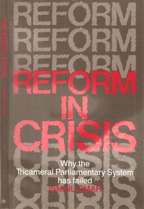 Reform in Crisis -Why the Tricameral Parliamentary System has Failed  By: Ismail Omar ***Signed Copy
