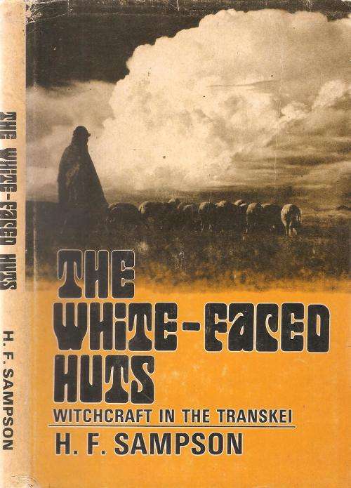 The White Faced Huts - Witchcraft in the Transkei By: H. F. Sampson