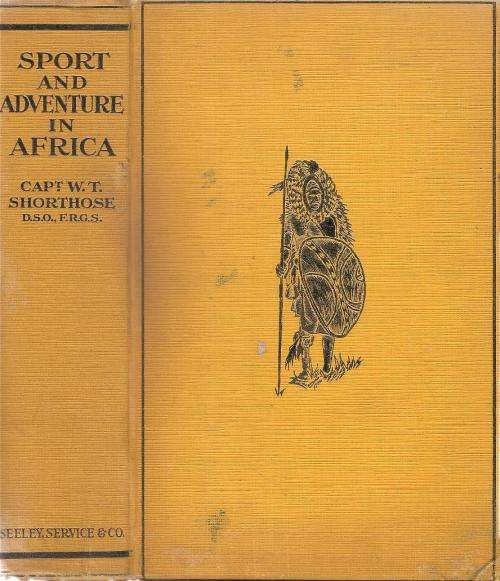 Sport and Adventure in Africa By: Capt. W. T. Shorthose, D.S.O.