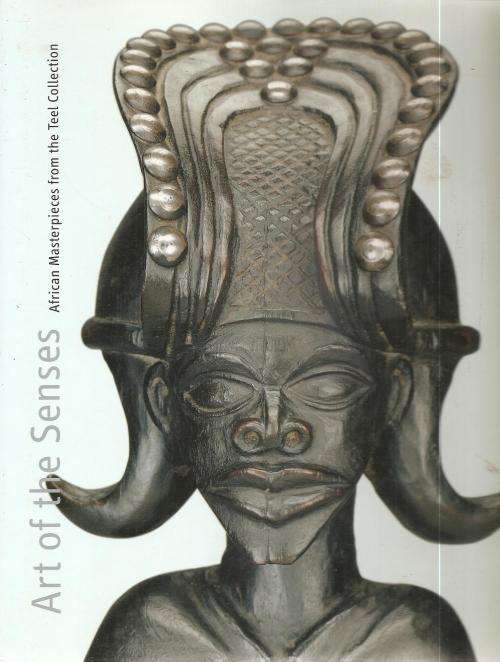 Art of the Senses - African Masterpieces from the Teel Collection Ed. Suzanne Preston Blier