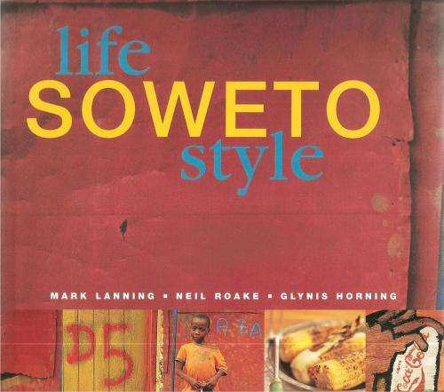 Life Soweto Style  By: Mark Lanning, Neil Roake & Glynis Horning