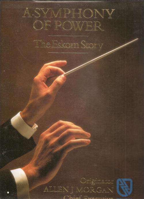 A Symphony of Power - The Eskom Story By: S.R. Conradie & L.J.M. Messerschmidt