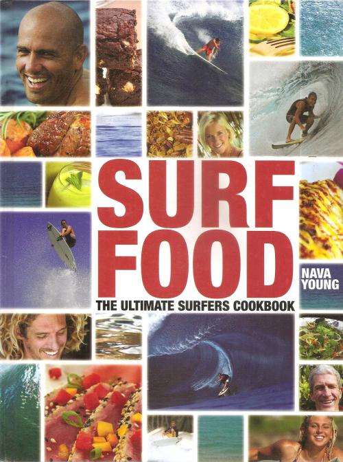 Surf Food - The Ultimate Surfer`s Cookbook By: Nava Young