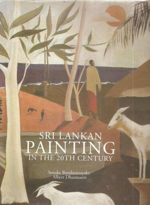Sri Lankan Painting in the 20th Century  By: Senke Bandaranayake & Albert Dharmasiri