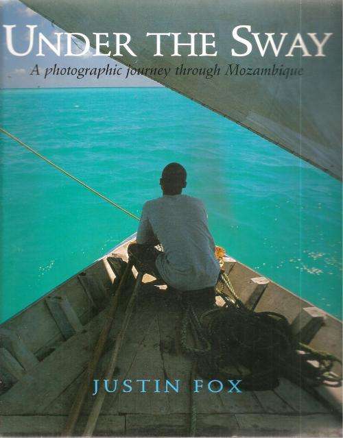 Under the Sway a Photographic Journey through Mozambique By: Justin Fox