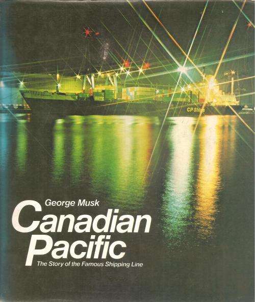 Canadian Pacific - The Story of the Famous Shipping Line  By: George Musk