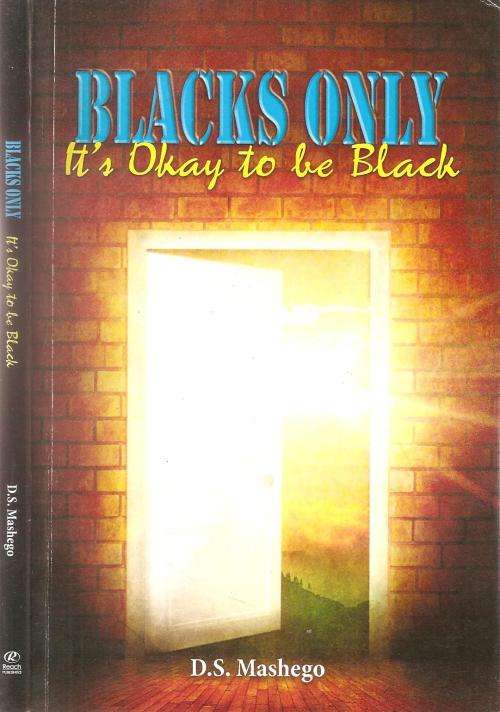 Blacks Only - It`s Okay to be Black  By: D. S. Mashego