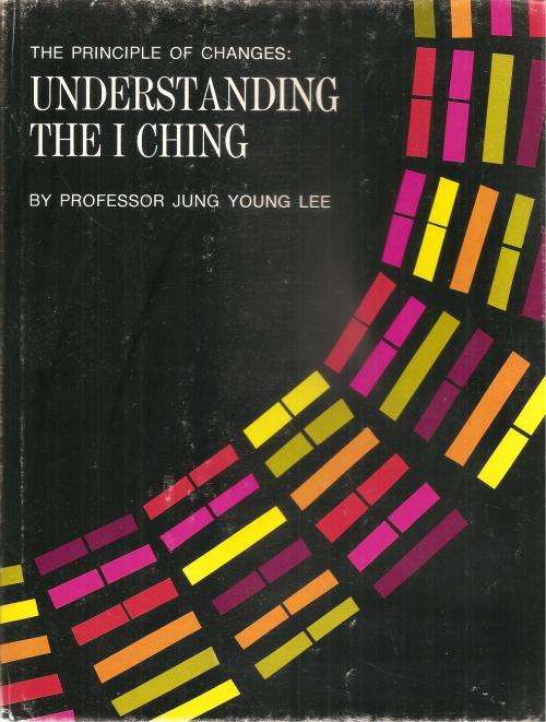 The Principle of Changes - Understanding the I Ching  By: Prof. Jung Young Lee
