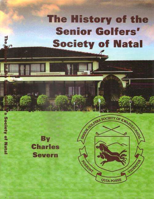 The History of the Seniors Golfers` Society of Natal  By: Charles Severn