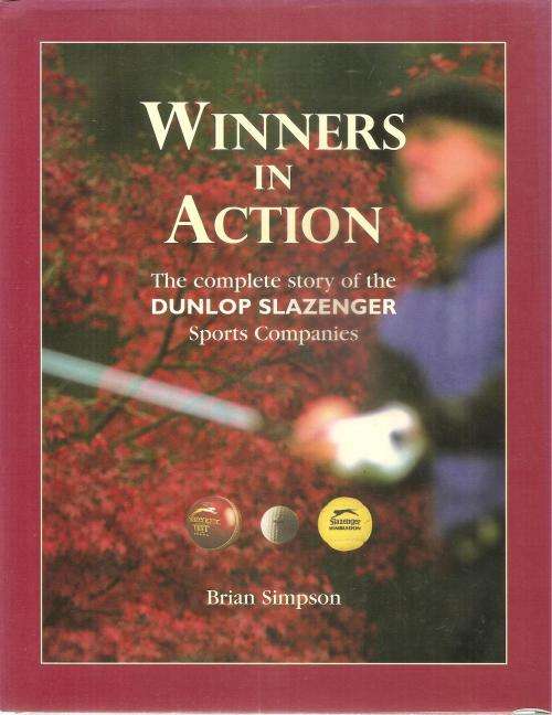 Winners in Action - The Complete Story of the Dunlop Slazenger Sports Companies  By: Brian Simpson