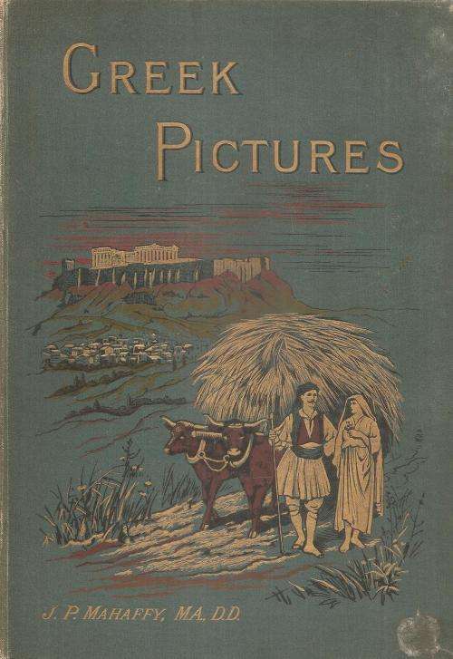 Greek Pictures - Drawn with Pen and Pencil By: J. P. Mahaffy, M.A., D.D.