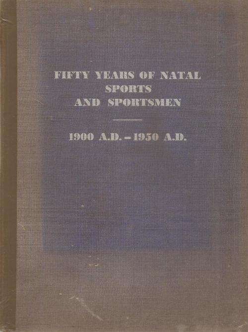 Fifty Years of Natal Sports and Sportsmen 1900 A.D. - 1950 A.D. Ed. Leslie Cox ***Scarce Copy***