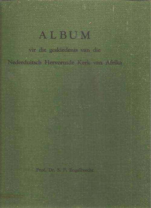 Album vir die Geskiedenis van die Nederduitsch Hervormde Kerk van Afrika Deur: Prof., Dr. S. P. Enge