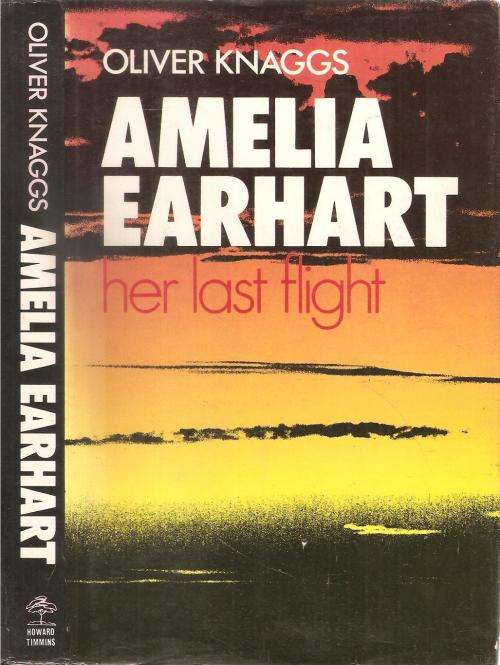 Amelia Earhart Her Last Flight  By: Oliver Knaggs