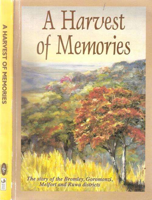 A Harvest of Memories - The Story of the Bromley, Goromonzi, Melfort and Ruwa Districts