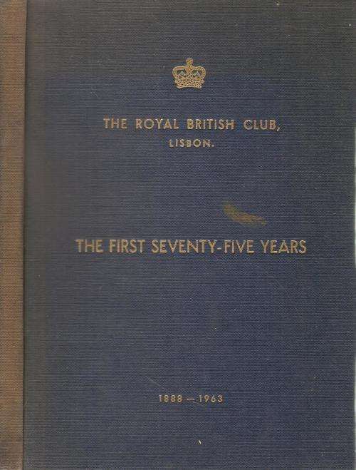 The Royal British Club, Lisbon - the First Seventy Five Years  1888-1963 By: L. A. Griffith