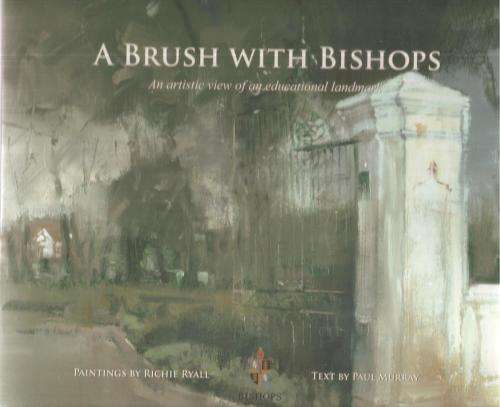 A Brush with Bishops - An Artistic View of an Educational Landmark  Text By: Paul Murray