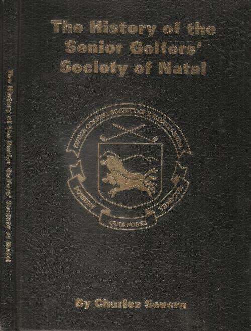 The History of the Senior Golfers` Society of Natal  By: Charles Severn ***Signed Copy***
