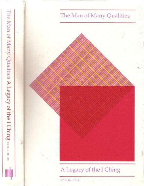 The Man of Many Qualities - A Legacy of the I Ching By: R. G. H. Siu