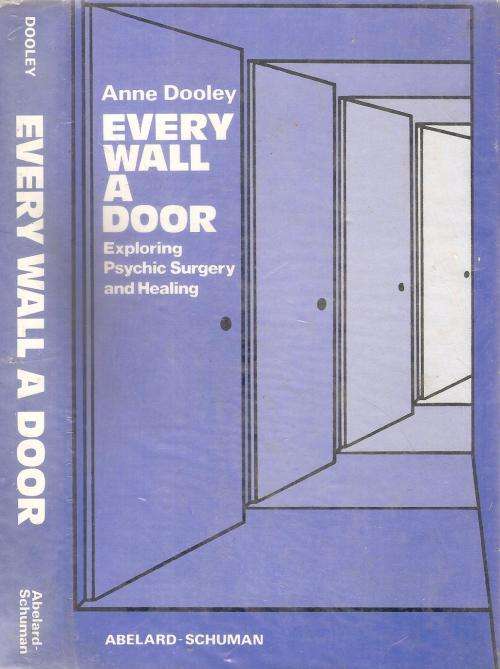 Every Wall a Door - Exploring Psychic Surgery and Healing  by: Anne Dooley