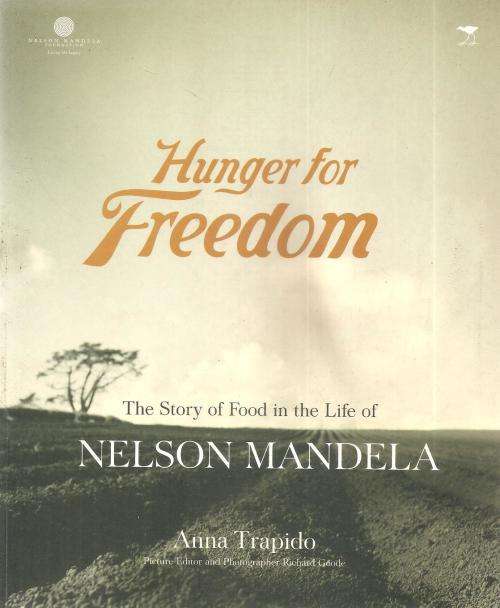Hunger for Freedom - The Story of Food in the Life of Nelson Mandela  By: Anna Trapido