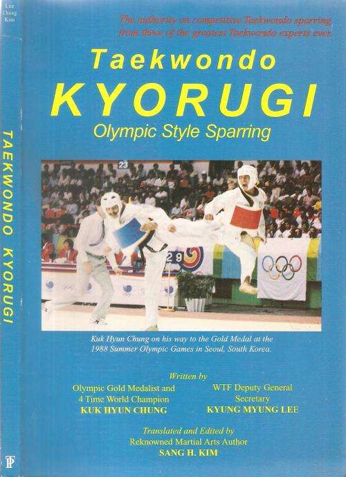Taekwondo Kyorugi Olympic Style Sparring By: Kuk Hyun Chung, Kyung Myung Lee and Sang H. Kim