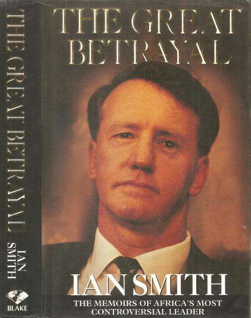 The Great Betrayal - Ian Smith The Memoirs of Africa's Most Controversial Leader