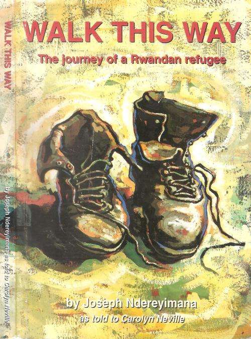 Walk This Way - The Journey of a Rwandan Refugee  By: Joseph Ndereyimana with Carolyn Neville