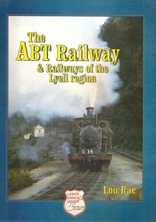 The ABT Railway & Railways of the Lyell Region  By: Lou Rae