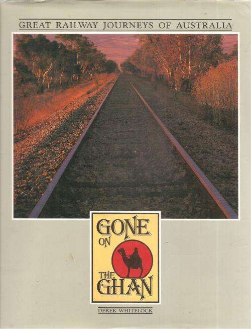 Gone on the Ghan - Great Railway Journeys of Australia  By: Derek Whitelock