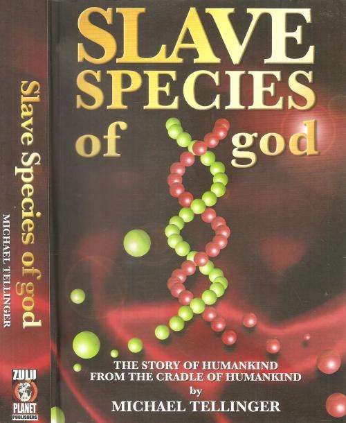 Slave Species of god - The Story of Humankind from the Cradles of Humankind  By Michael Tellinger