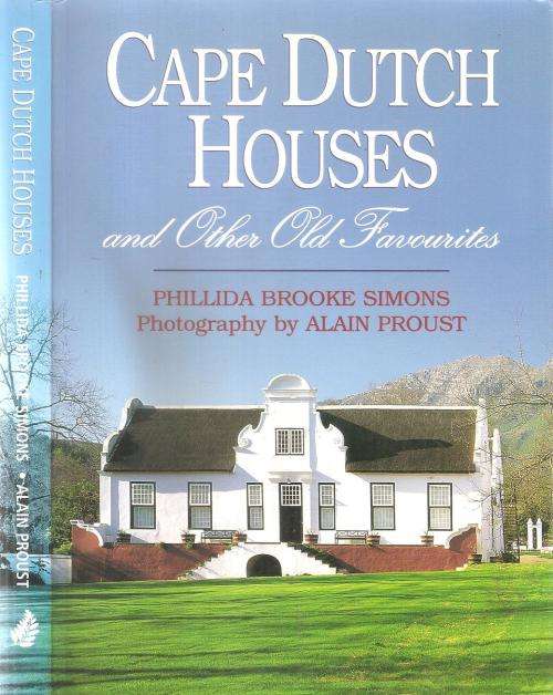 Cape Dutch Houses and Other Old Favourites  By: Phillida Brooke Simons & Alain Proust