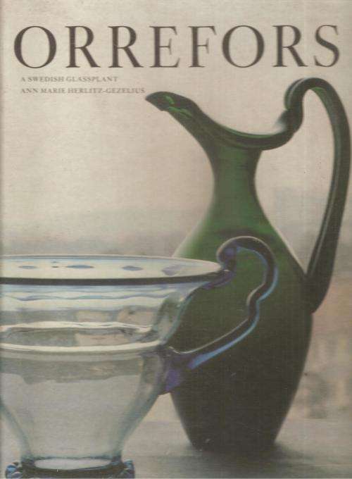 Orrefors A Swedish Glassplant  By: Ann Marie Herlitz-Gezelius