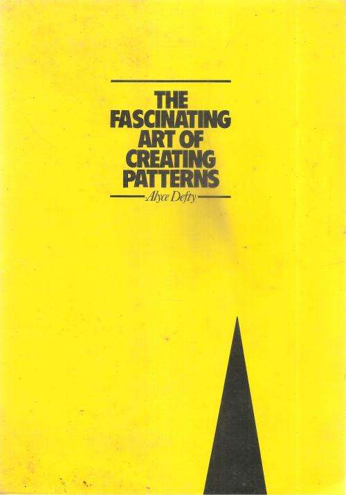 The Fascinating Art of Creating Patterns  By: Alyce Defty ***Scarce Copy***