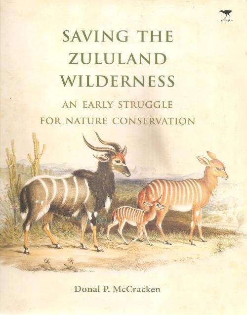 Saving the Zululand Wilderness - an Early Struggle for nature Conservation by: Donald P. McCracken