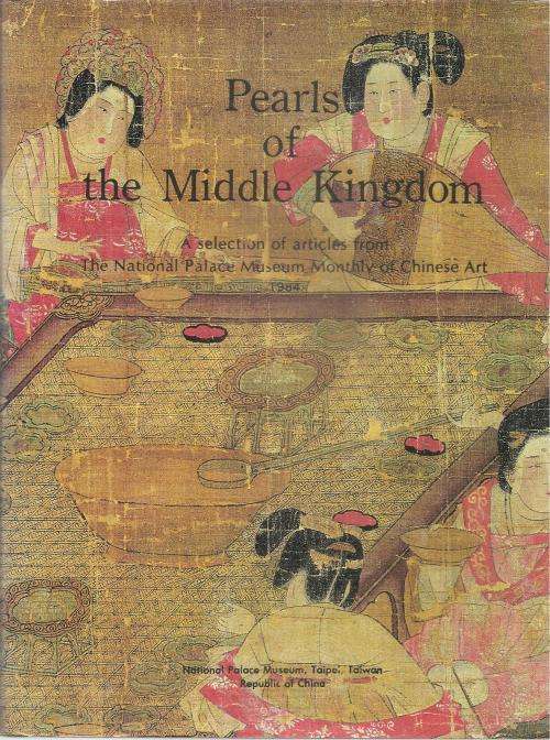Pearls of the Middle Kingdom - A Selection of Articles from The National Palace Museum Monthly