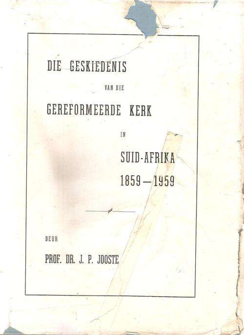 Die Geskiedenis van die Gereformeerde Kerk in Suid Afrika 1859-1959 Deur: Prof. Dr. J. P. Jooste