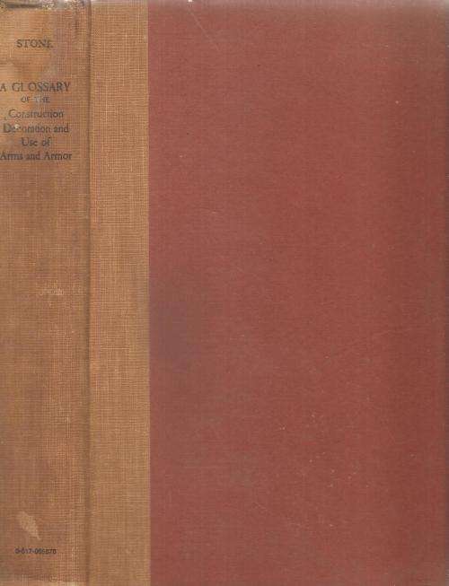 A Glossary of the Construction, Decoration and Use of Arms and Armour  By: G. C. Stone
